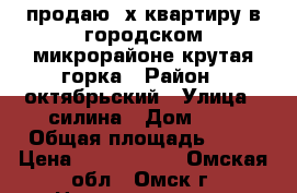 продаю 3х квартиру в городском микрорайоне крутая горка › Район ­ октябрьский › Улица ­ силина › Дом ­ 9 › Общая площадь ­ 58 › Цена ­ 1 560 000 - Омская обл., Омск г. Недвижимость » Квартиры продажа   